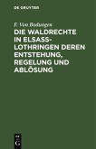 Die Waldrechte in Elsaß-Lothringen deren Entstehung, Regelung und Ablösung (eBook, PDF)