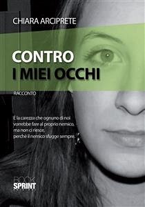 Contro i miei occhi (eBook, ePUB) - Arciprete, Chiara