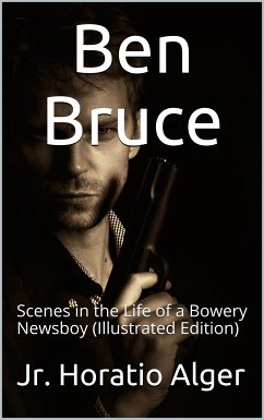 Ben Bruce / Scenes in the Life of a Bowery Newsboy (eBook, ePUB) - Horatio Alger, Jr.