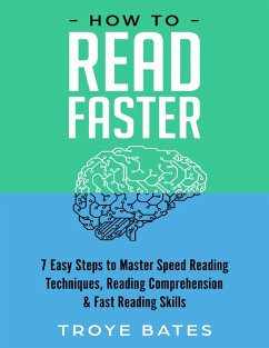 How to Read Faster: 7 Easy Steps to Master Speed Reading Techniques, Reading Comprehension & Fast Reading Skills (eBook, ePUB) - Bates, Troye