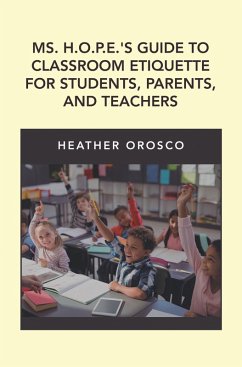 Ms. H.O.P.E.'S Guide to Classroom Etiquette for Students, Parents, and Teachers (eBook, ePUB) - Orosco, Heather