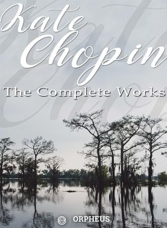 Kate Chopin: The Complete Works (Annotated) (eBook, ePUB) - Chopin, Kate