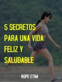 5 Secretos Para una Vida Feliz y Saludable (eBook, ePUB)