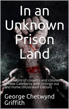 In an Unknown Prison Land / An account of convicts and colonists in New Caledonia with / jottings out and home (eBook, ePUB) - Chetwynd Griffith, George