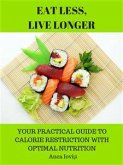 Eat Less, Live Longer - Your Practical Guide to Calorie Restriction with Optimal Nutrition (eBook, ePUB)