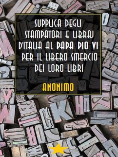 Supplica degli stampatori e libraj d'Italia al Papa Pio VI per il libero smercio dei loro libri (eBook, ePUB) - Anonimo