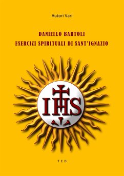 Daniello Bartoli. Esercizi Spirituali di Sant'Ignazio (eBook, ePUB) - Vari, Autori