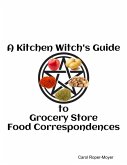 A Kitchen Witch's Guide to Grocery Store Correspondences (eBook, ePUB)