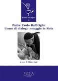 Padre Paolo Dall’Oglio. Un uomo di dialogo ostaggio in Siria (eBook, PDF) Padre Paolo Dall’Oglio. Un uomo di dialogo ostaggio in Siria (eBook, PDF)