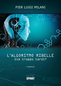 L’algoritmo ribelle - Già troppo tardi? (eBook, ePUB) - Luigi Milani, Pier