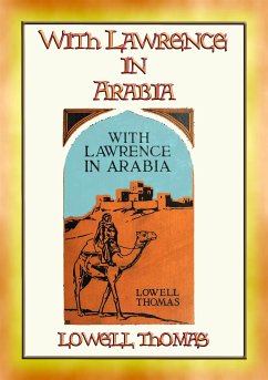 WITH LAWRENCE IN ARABIA - The Recorded Adventures of T.E. Lawrence in Arabia (eBook, ePUB)