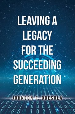 Leaving a Legacy for the Succeeding Generation (eBook, ePUB) - Odesola, Johnson F.