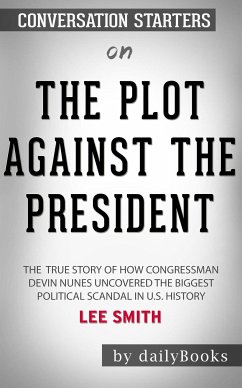 The Plot Against the President: The True Story of How Congressman Devin Nunes Uncovered the Biggest Political Scandal in U.S. History by Lee Smith: Conversation Starters (eBook, ePUB) - dailyBooks