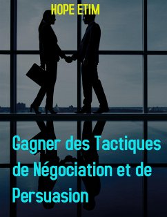 Gagner des Tactiques de Négociation et de Persuasion (eBook, ePUB) - Etim, Hope