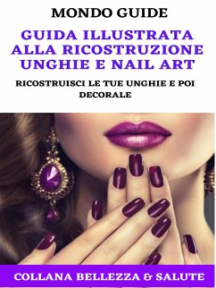 Guida illustrata alla ricostruzione unghie e Nail Art (eBook, ePUB) - GUIDE, MONDO