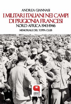 I militari italiani nei campi di prigionia francesi. Nord Africa 1943-1946. Memoriale del Toppa Club (eBook, ePUB) - Giannasi, Andrea