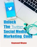 Unlock The Twitter Social Media Marketing Code (eBook, ePUB)