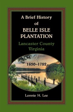 A Brief History of Belle Isle Plantation, Lancaster County, Virginia, 1650-1782 - Lee, Lonnie H.