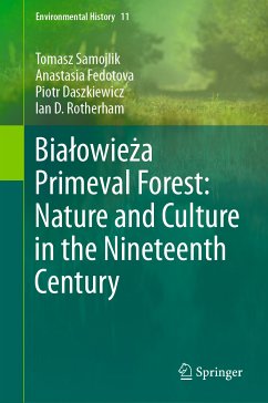 Białowieża Primeval Forest: Nature and Culture in the Nineteenth Century (eBook, PDF) - Samojlik, Tomasz; Fedotova, Anastasia; Daszkiewicz, Piotr; Rotherham, Ian D.