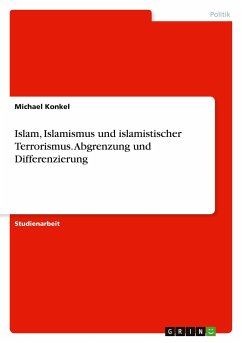 Islam, Islamismus und islamistischer Terrorismus. Abgrenzung und Differenzierung - Konkel, Michael