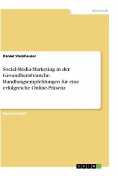 Social-Media-Marketing in der Gesundheitsbranche. Handlungsempfehlungen für eine erfolgreiche Online-Präsenz - Steinhauser, Daniel