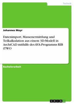 Datenimport, Massenermittlung und Teilkalkulation aus einem 3D-Modell in ArchiCAD mithilfe des AVA-Programms RIB iTWO (eBook, PDF) - Mayr, Johannes