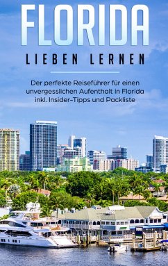 Florida lieben lernen: Der perfekte Reiseführer für einen unvergesslichen Aufenthalt in Florida inkl. Insider-Tipps und Packliste (eBook, ePUB)