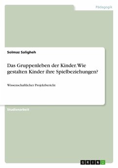 Das Gruppenleben der Kinder. Wie gestalten Kinder ihre Spielbeziehungen? Das Gruppenleben der Kinder. Wie gestalten Kinder ihre Spielbeziehungen?