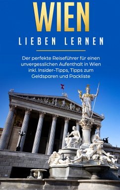 Wien lieben lernen: Der perfekte Reiseführer für einen unvergesslichen Aufenthalt in Wien inkl. Insider-Tipps, Tipps zum Geldsparen und Packliste (eBook, ePUB)
