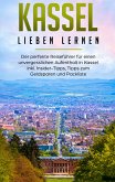Kassel lieben lernen: Der perfekte Reiseführer für einen unvergesslichen Aufenthalt in Kassel inkl. Insider-Tipps, Tipps zum Geldsparen und Packliste (eBook, ePUB)