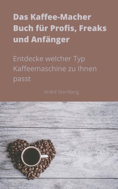 Das Kaffee-Macher Buch für Profis, Freaks und Anfänger (eBook, ePUB) - Sternberg, Andre