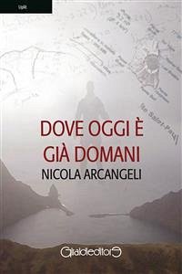 Dove oggi è già domani (eBook, ePUB) - Arcangeli, Nicola