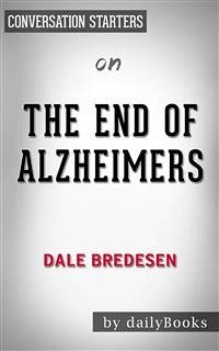 The End of Alzheimer's: The First Program to Prevent and Reverse Cognitive Decline by Dale Bredesen   Conversation Starters (eBook, ePUB) - dailyBooks
