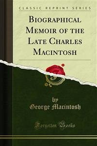 Biographical Memoir of the Late Charles Macintosh (eBook, PDF)