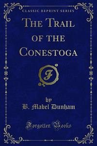 The Trail of the Conestoga (eBook, PDF) - Mabel Dunham, B.