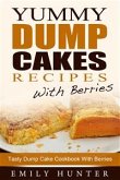 Yummy Dump Cake Recipes With Berries: Tasty Dump Cake Cookbook With Berries (eBook, ePUB)
