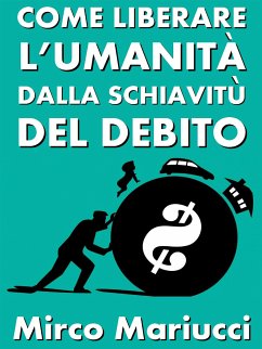 Come liberare l'umanità dalla schiavitù del debito (eBook, ePUB) - Mariucci, Mirco