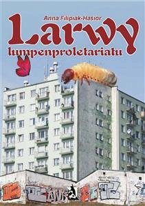 Larwy lumpenproletariatu (eBook, ePUB) - Filipiak-Hasior, Anna