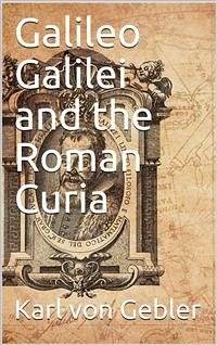 Galileo Galilei and the Roman Curia (eBook, PDF) - von Gebler, Karl