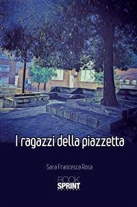 I ragazzi della Piazzetta (eBook, ePUB) - Francesca Rosa, Sara