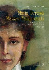 Maria Teresa Mazzei Fabbricotti - Da Firenze a Carrara tra passione per l’arte e destini familiari (1893-1977) (eBook, ePUB) - F. Celi, Alessandra; Fulvia Celi, Alessandra