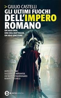 Gli ultimi fuochi dell'impero romano (eBook, ePUB) - Castelli, Giulio