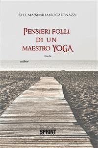 Pensieri folli di un maestro Yoga (eBook, ePUB) - Cadenazzi, Massimiliano