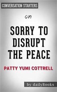 Sorry to Disrupt the Peace: A Novel by Patty Yumi Cottrell   Conversation Starters (eBook, ePUB) - dailyBooks