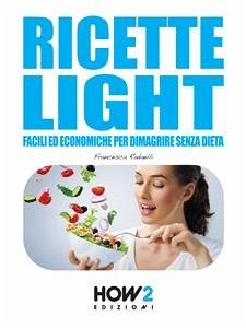 RICETTE LIGHT Facili ed Economiche per Dimagrire Senza Dieta (eBook, ePUB) - Radaelli, Francesca