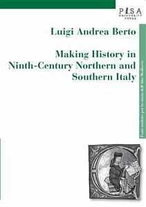 Making history in ninth-century northen and southern Italy (eBook, PDF) - Andrea Berto, Luigi