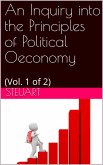 An Inquiry into the Principles of Political oeconomy (Vol. 1 of 2) / Being an essay on the science of domestic policy in free / nations. In which are particularly considered population, / agriculture. (eBook, PDF)