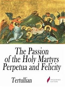 The Passion of the Holy Martyrs Perpetua and Felicity (eBook, ePUB) - Tertullian
