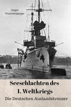 Seeschlachten des 1. Weltkriegs: Die Deutschen Auslandskreuzer (eBook, ePUB) - Prommersberger, Jürgen
