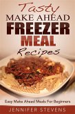 Tasty Make Ahead Freezer Meal Recipes: Easy Make Ahead Meals For Beginners (eBook, ePUB)